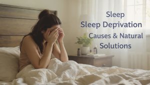 Sleep Deprivation Causes & Natural Solutions